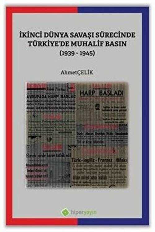 İkinci Dünya Savaşı Sürecinde Türkiye’de Muhalif Basın 1939-1945