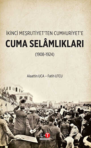 İkinci Meşrutiyet’ten Cumhuriyet’e Cuma Selâmlıkları 1908-1924