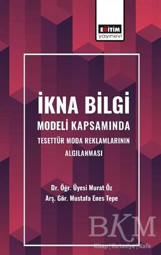 İkna Bilgi Modeli Kapsamında Tesettür Moda Reklamlarının Algılanması - Eğitim Yayınevi - Bilimsel Eserler