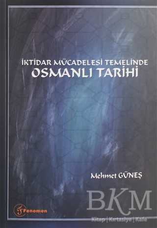 İktidar Mücadelesi Temelinde Osmanlı Tarihi - Fenomen Yayıncılık