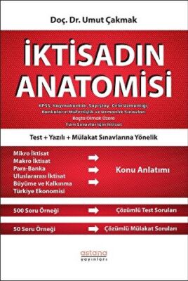 Astana Yayınları İktisadın Anatomisi - KPSS, Kaymakamlık, Sayıştay, Gelir Uzmanlığı, Bankaların Müfettişlik ve Uzmanlık Sınavları Başta Olmak Üzere Tüm Sınavlar İçin İktisat - 1