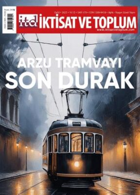 İktisat ve Toplum Dergisi 179. Sayı Arzu Tramvayı Son Durak - 1