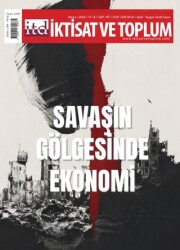 İktisat ve Toplum Dergisi 187. Sayı Savaşın Gölgesinde Ekonomi - İktisat ve Toplum Dergisi