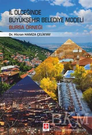 İl Ölçeğinde Büyükşehir Belediye Modeli: Bursa Örneği - Ekin Basım Yayın