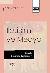 İletişim ve Medya Alanında Uluslararası Araştırmalar V - Eğitim Yayınevi - Bilimsel Eserler