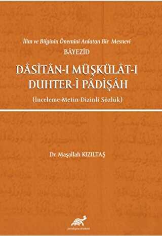 İlim ve Bilginin Önemini Anlatan Bir Mesnevi Bayezid Dasitan-ı Müşkülat-ı Duhter-i Padişah İnceleme-Metin-Dizinli Sözlük