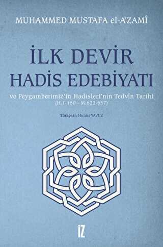 İlk Devir Hadis Edebiyatı ve Peygamberimiz’in Hadisleri’nin Tedvin Tarihi H. 1-150 - M. 622-657 - İz Yayıncılık
