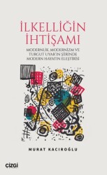 İlkelliğin İhtişamı-Modernlik, Modernizm ve Turgut Uyar`ın Şiirinde Modern Hayatın Eleştirisi - Çizgi Kitabevi Yayınları