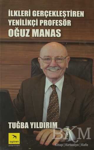 İlkleri Gerçekleştiren Yenilikçi Profesör Oğuz Manas - İzgören Yayınları