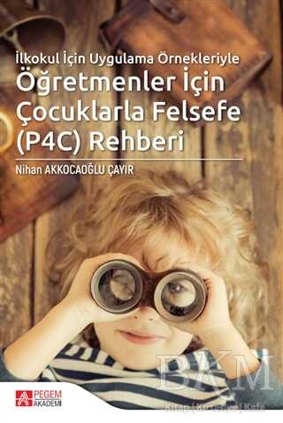 İlkokul İçin Uygulama Örnekleriyle Öğretmenler İçin Çocuklarla Felsefe P4C Rehberi - Pegem Akademi Yayıncılık