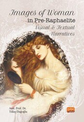 Images of Woman in Pre-Raphaelite Visual and Textual Narratives - Nobel Bilimsel Eserler