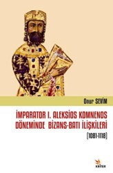İmparator I. Aleksios Komnenos Döneminde Bizans-Batı İlişkileri 1081-1118 - Kriter Yayınları