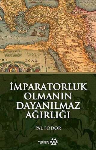 İMPARATORLUK OLMANIN DAYANILMAZ AĞIRLIĞI - Yeditepe Yayınevi