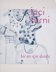 İnci Furni: Bir An İçin Durdu - ARTER