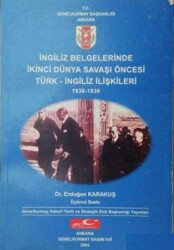 İngiliz Belgelerinde İkinci Dünya Savaşı Öncesi Türk - İngiliz İlişkileri 1938 - 1939 - Genelkurmay Basımevi