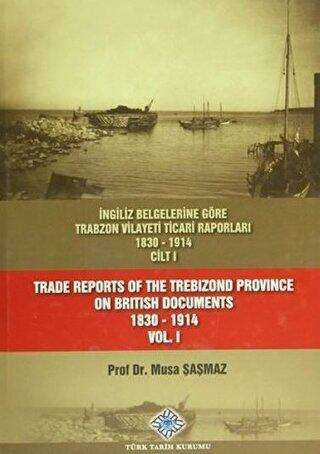 İngiliz Belgelerine Göre Trabzon Vilayeti Ticari Raporları 1830-1914 3 Cilt Takım - Trade Reports Of The Trebizond Province On British Documents 1830 - 1914 3 Volume Set
