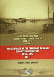 İngiliz Belgelerine Göre Trabzon Vilayeti Ticari Raporları 1830-1914 3 Cilt Takım - Trade Reports Of The Trebizond Province On British Documents 1830-1914 3 Volume Set - Türk Tarih Kurumu Yayınları