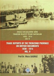 İngiliz Belgelerine Göre Trabzon Vilayeti Ticari Raporları Cilt: 2 - Trade Reports Of The Trebizond Province On British Documents Vol: 2 - Türk Tarih Kurumu Yayınları