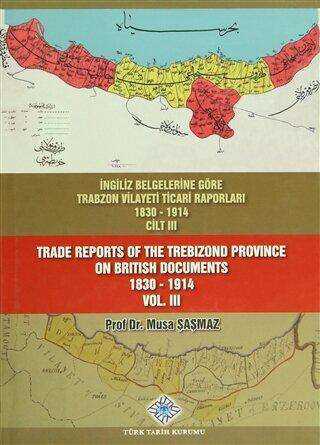 İngiliz Belgelerine Göre Trabzon Vilayeti Ticari Raporları Cilt: 3 - Trade Reports Of The Trebizond Province On British Documents Vol: 3