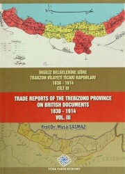 İngiliz Belgelerine Göre Trabzon Vilayeti Ticari Raporları Cilt: 3 - Trade Reports Of The Trebizond Province On British Documents Vol: 3 - Türk Tarih Kurumu Yayınları