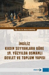 İngiliz Kadın Seyyahlara Göre 19. Yüzyılda Osmanlı Devlet ve Toplum Yapısı - Vizetek Yayıncılık