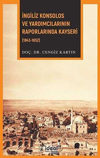 İngiliz Konsolos ve Yardımcılarının Raporlarında Kayseri 1843-1852 - İdeal Kültür Yayıncılık