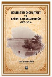 İngiltere` nin Doğu Siyaseti ve Bağdat Başkonsolosluğu 1875 -1879 - Gazi Kitabevi