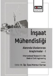 İnşaat Mühendisliği Alanında Uluslararası Araştırmalar – I - Eğitim Yayınevi - Bilimsel Eserler