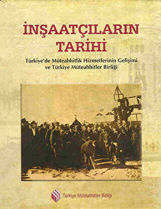İnşaatçıların Tarihi: Türkiye’de Müteahhitlik Hizmetlerinin Gelişimi ve Türkiye Müteahhitler Birliği