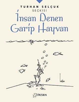 İnsan Denen Garip Hayvan - Turhan Selçuk Seçkisi - Desen Yayınları