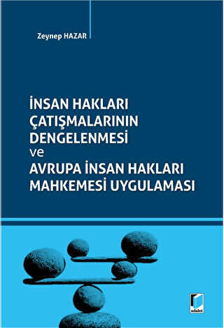 İnsan Hakları Çatışmalarının Dengelenmesi ve Avrupa İnsan Hakları Mahkemesi Uygulaması - Adalet Yayınevi