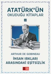 İnsan Irkları Arasındaki Eşitsizlik - Atatürk`ün Okuduğu Kitaplar 10 - Temel Tarih Kitaplığı