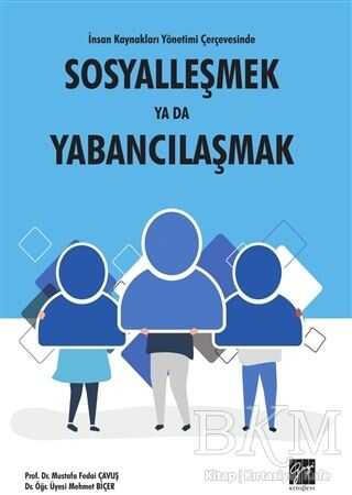 İnsan Kaynakları Yönetimi Çerçevesinde Sosyalleşmek Ya Da Yabancılaşmak - Gazi Kitabevi