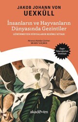 İnsanların ve Hayvanların Dünyasında Gezintiler: Görünmeyen Dünyaların Resimli Kitabı - Akademim Kitaplığı
