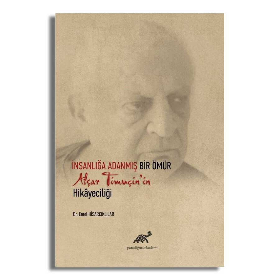İnsanlığa Adanmış Bir Ömür Afşar Timuçin`in Hikayeciliği - Paradigma Akademi Yayınları