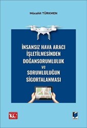 İnsansız Hava Aracı İşletilmesinden Doğan Sorumluluk ve Sorumluluğun Sigortalanması - Adalet Yayınevi