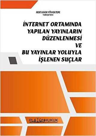 İnternet Ortamında Yapılan Yayınların Düzenlemesi ve Bu Yayınlar Yoluyla İşlenen Suçlar - Platon Hukuk