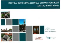 İpekyolu Kenti Konya Selçuklu - Osmanlı Dönemleri Anıtsal Mimari Mirası - İstanbul Sabahattin Zaim Üniversitesi Yayınları