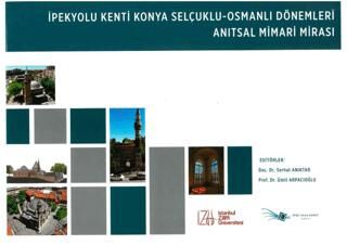 İpekyolu Kenti Konya Selçuklu - Osmanlı Dönemleri Anıtsal Mimari Mirası - 1