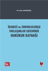 İradeci ve Zorunlulukçu Yaklaşımlar Ekseninde Hukukun Kaynağı - Adalet Yayınevi