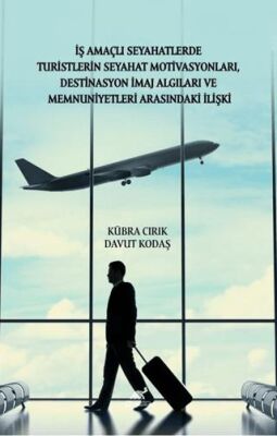 İş Amaçlı Seyahatlerde Turistlerin Seyahat Motivasyonları, Destinasyon İmaj Algıları ve Memnuniyetle - 1