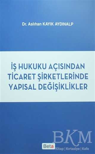 İş Hukuku Açısından Ticaret Şirketlerinde Yapısal Değişiklikler - Beta Yayınevi