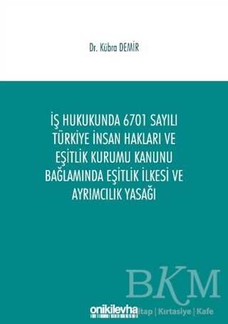 İş Hukukunda 6701 Sayılı Türkiye İnsan Hakları ve Eşitlik Kurumu Kanunu Bağlamında Eşitlik İlkesi ve Ayrımcılık Yasağı - 1