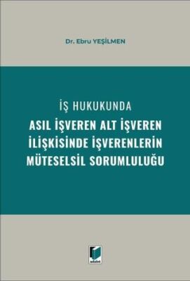 İş Hukukunda Asıl İşveren Alt İşveren İlişkisinde İşverenlerin Müteselsil Sorumluluğu - 1