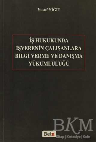 İş Hukukunda İşverenin Çalışanlara Bilgi Verme ve Danışma Yükümlülüğü - Beta Yayınevi
