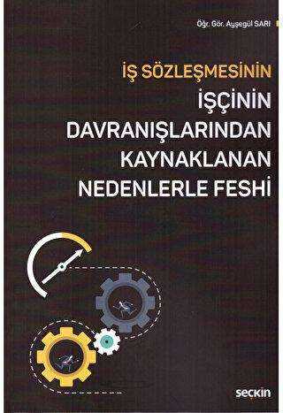 İş Sözleşmesinin İşçinin Davranışlarından Kaynaklanan Nedenlerle Feshi - Seçkin Yayıncılık