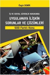 İş ve Sosyal Güvenlik Hukukunda Uygulamaya İlişkin Sorunlar ve Çözümleri 500 Farklı Konu - Ekin Basım Yayın