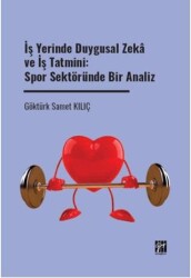 İş Yerinde Duygusal Zeka ve İş Tatmini: Spor Sektöründe Bir Analiz - Gazi Kitabevi
