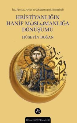 İsa, Pavlus, Arius ve Muhammed Ekseninde Hristiyanlığın Hanif Müslümanlığa Dönüşümü - 1