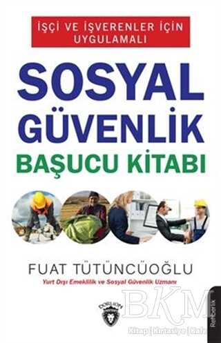 İşçi ve İşverenler İçin Uygulamalı Sosyal Güvenlik Başucu Kitabı - Dorlion Yayınları